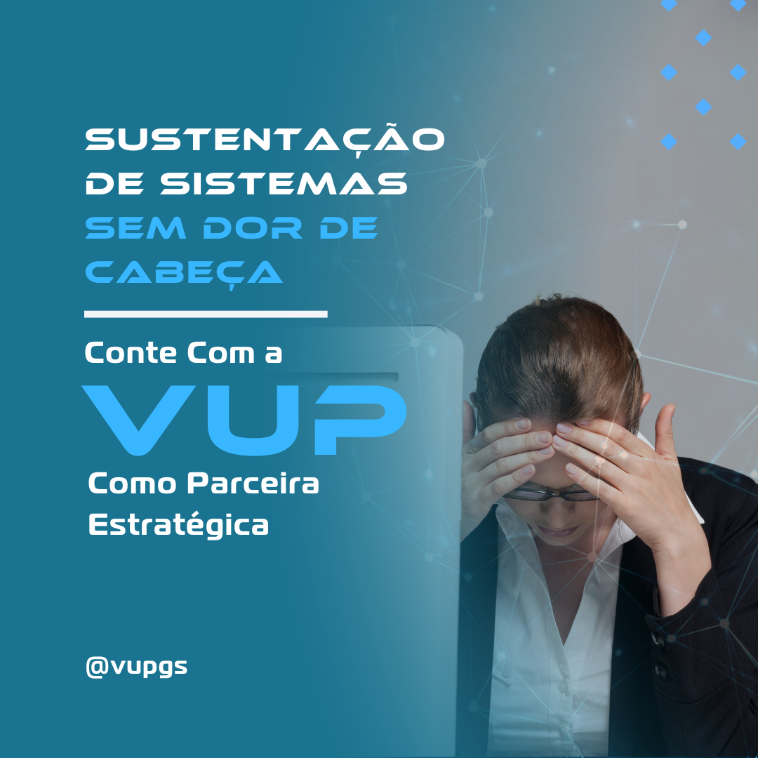 Sustentação de Sistemas Sem Dor de Cabeça: Conte Com a VUP Como Parceira Estratégica